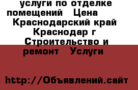 услуги по отделке помещений › Цена ­ 150 - Краснодарский край, Краснодар г. Строительство и ремонт » Услуги   